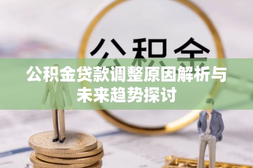 绥德公积金贷款调整原因解析与未来趋势探讨