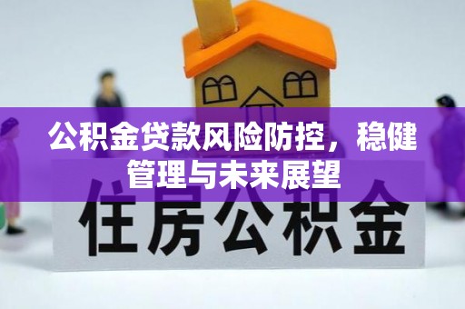 绥德公积金贷款风险防控，稳健管理与未来展望