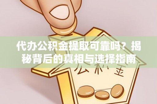 绥德代办公积金提取可靠吗？揭秘背后的真相与选择指南