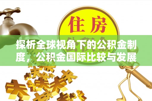 绥德探析全球视角下的公积金制度，公积金国际比较与发展趋势