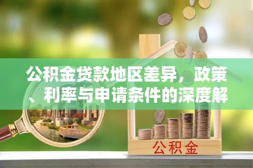 绥德公积金贷款地区差异，政策、利率与申请条件的深度解析