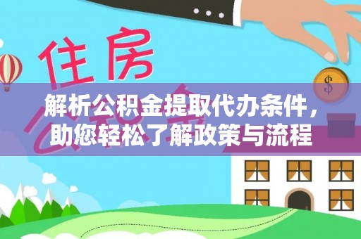 绥德解析公积金提取代办条件，助您轻松了解政策与流程