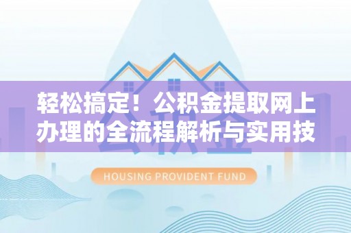 绥德轻松搞定！公积金提取网上办理的全流程解析与实用技巧