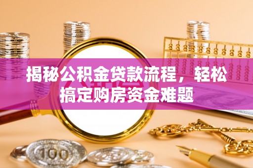 绥德揭秘公积金贷款流程，轻松搞定购房资金难题