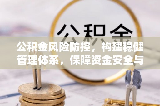 绥德公积金风险防控，构建稳健管理体系，保障资金安全与高效利用
