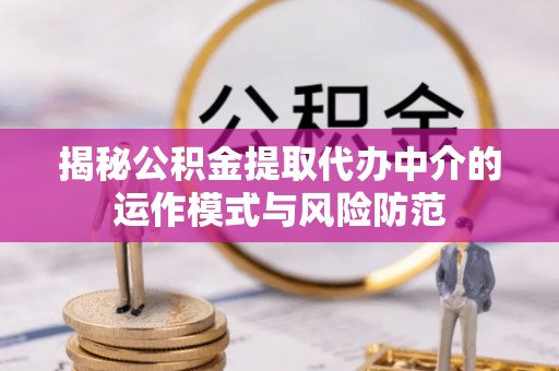 绥德揭秘公积金提取代办中介的运作模式与风险防范