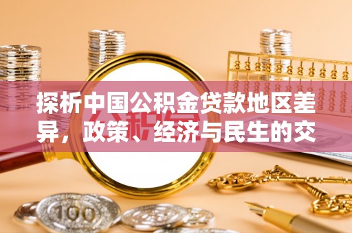 绥德探析中国公积金贷款地区差异，政策、经济与民生的交织影响