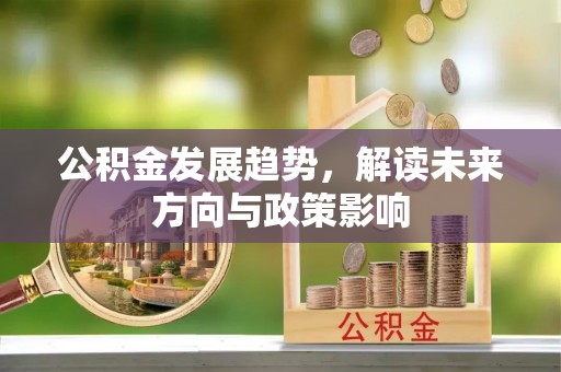 绥德公积金发展趋势，解读未来方向与政策影响