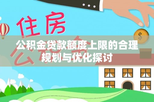 绥德公积金贷款额度上限的合理规划与优化探讨