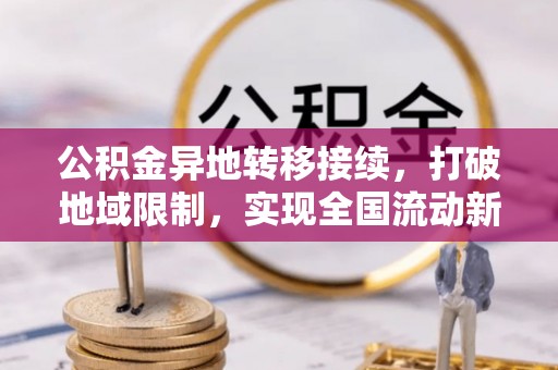 绥德公积金异地转移接续，打破地域限制，实现全国流动新可能