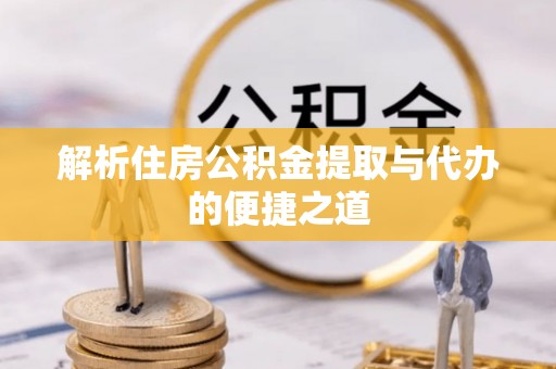 绥德解析住房公积金提取与代办的便捷之道