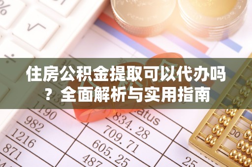 绥德住房公积金提取可以代办吗？全面解析与实用指南