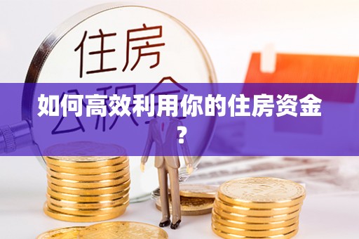绥德如何高效利用你的住房资金？