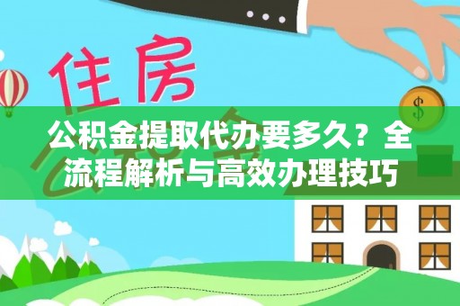 绥德公积金提取代办要多久？全流程解析与高效办理技巧