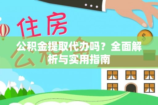 绥德公积金提取代办吗？全面解析与实用指南