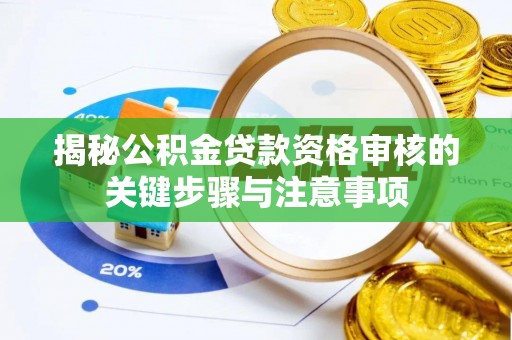 绥德揭秘公积金贷款资格审核的关键步骤与注意事项