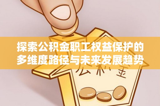 绥德探索公积金职工权益保护的多维度路径与未来发展趋势