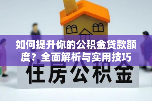 绥德如何提升你的公积金贷款额度？全面解析与实用技巧