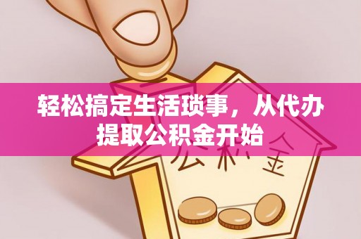 绥德轻松搞定生活琐事，从代办提取公积金开始