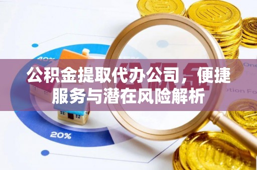 绥德公积金提取代办公司，便捷服务与潜在风险解析