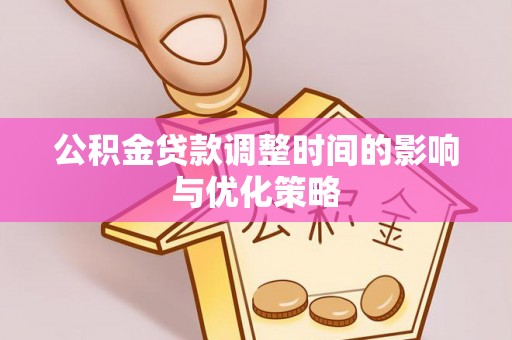 绥德公积金贷款调整时间的影响与优化策略