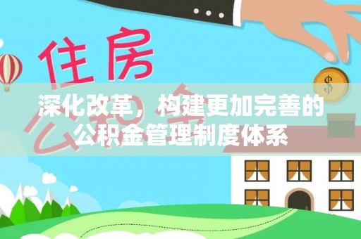绥德深化改革，构建更加完善的公积金管理制度体系