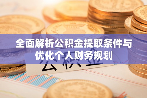 绥德全面解析公积金提取条件与优化个人财务规划