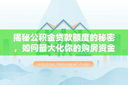 绥德揭秘公积金贷款额度的秘密，如何最大化你的购房资金