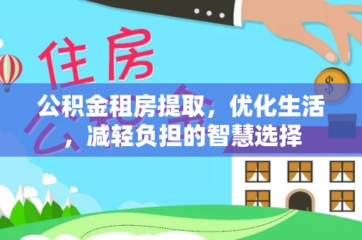 绥德公积金租房提取，优化生活，减轻负担的智慧选择