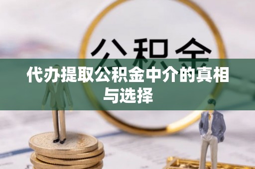绥德代办提取公积金中介的真相与选择