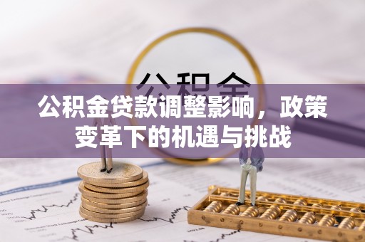 绥德公积金贷款调整影响，政策变革下的机遇与挑战