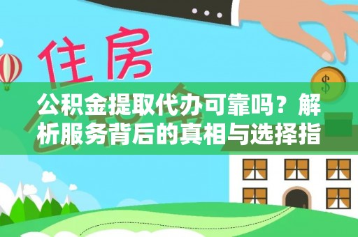 绥德公积金提取代办可靠吗？解析服务背后的真相与选择指南