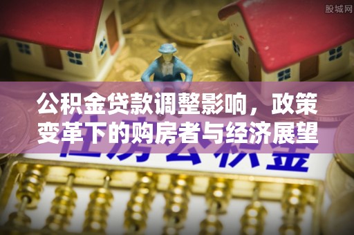 绥德公积金贷款调整影响，政策变革下的购房者与经济展望