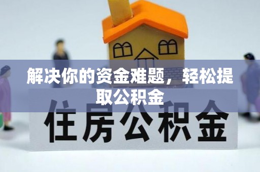 绥德解决你的资金难题，轻松提取公积金