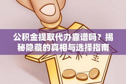绥德公积金提取代办靠谱吗？揭秘隐藏的真相与选择指南