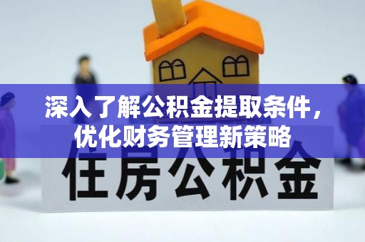 绥德深入了解公积金提取条件，优化财务管理新策略