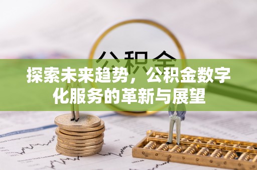 绥德探索未来趋势，公积金数字化服务的革新与展望