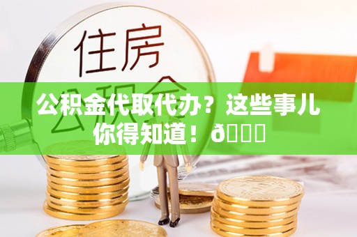 绥德公积金代取代办？这些事儿你得知道！😎
