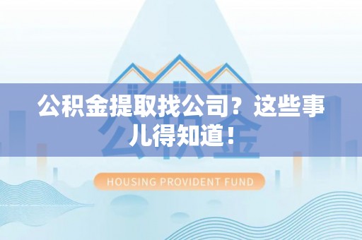 绥德公积金提取找公司？这些事儿得知道！
