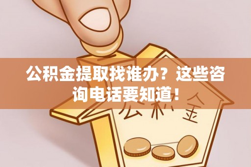 绥德公积金提取找谁办？这些咨询电话要知道！