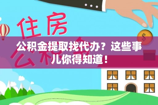 绥德公积金提取找代办？这些事儿你得知道！