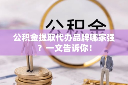 绥德公积金提取代办品牌哪家强？一文告诉你！