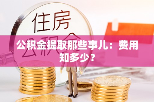 绥德公积金提取那些事儿：费用知多少？