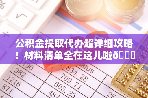 绥德公积金提取代办超详细攻略！材料清单全在这儿啦😎