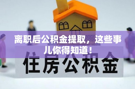 绥德离职后公积金提取，这些事儿你得知道！