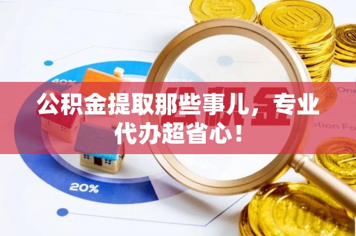绥德公积金提取那些事儿，专业代办超省心！