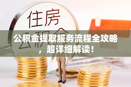 绥德公积金提取服务流程全攻略，超详细解读！