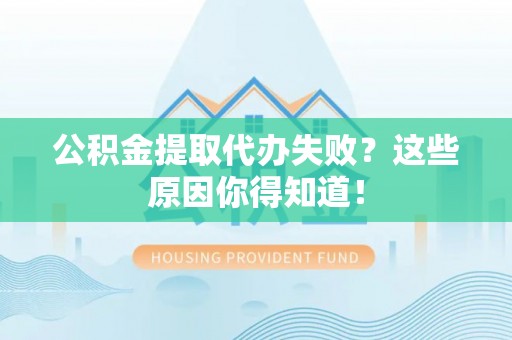 绥德公积金提取代办失败？这些原因你得知道！