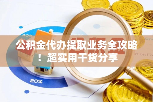 绥德公积金代办提取业务全攻略！超实用干货分享