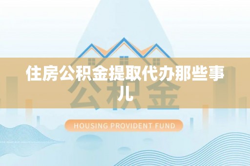 绥德住房公积金提取代办那些事儿